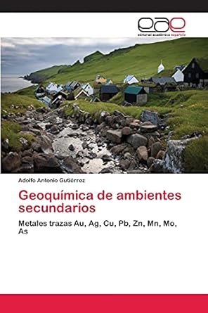 geoquimica de ambientes secundarios metales trazas au ag cu pb zn mn mo as 1st edition adolfo antonio