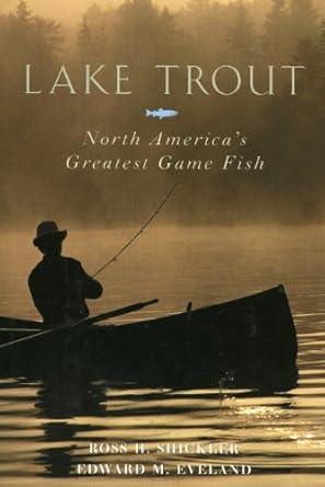 lake trout north americas greatest game fish 1st edition ross h shickler ,edward m eveland 158667062x,
