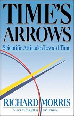 times arrows scientific attitudes toward time 1st edition richard morris 0671617664, 978-0671617660