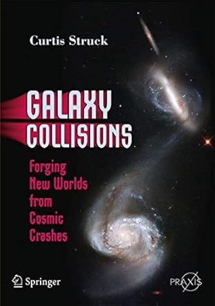 galaxy collisions forging new worlds from cosmic crashes 1st edition curtis struck 0387853707, 978-0387853703