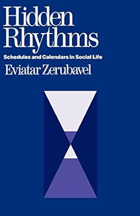 hidden rhythms schedules and calendars in social life 1st edition eviatar zerubavel 0520056094, 978-0520056091