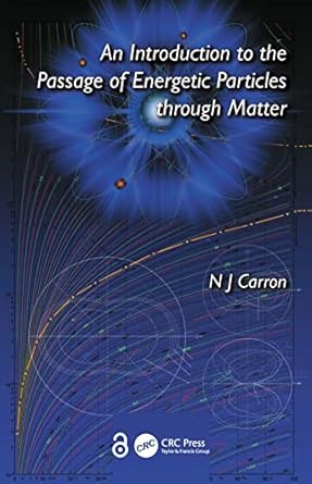 an introduction to the passage of energetic particles through matter 1st edition n j carron 0750309350,