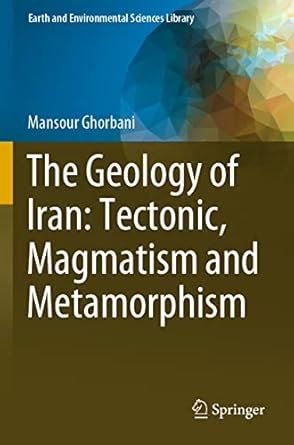 the geology of iran tectonic magmatism and metamorphism 1st edition mansour ghorbani 3030711110,
