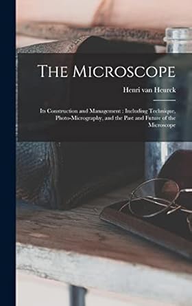 the microscope its construction and management including technique photo micrography and the past and future