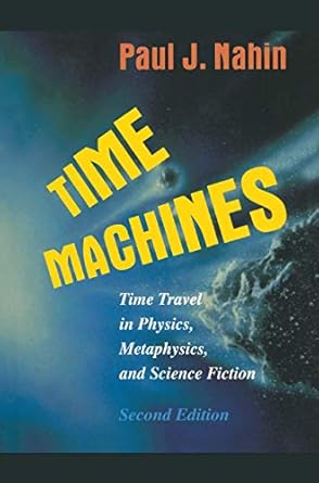 time machines time travel in physics metaphysics and science fiction 1st edition paul j nahin 0387985719,