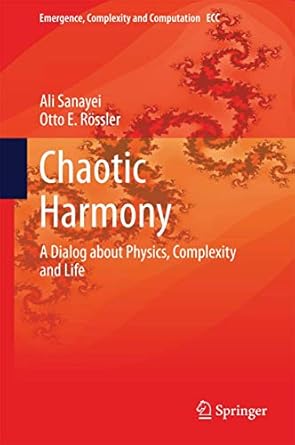 chaotic harmony a dialog about physics complexity and life 1st edition ali sanayei ,otto e rossler