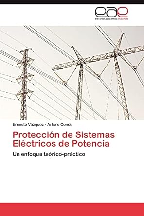 proteccion de sistemas electricos de potencia un enfoque teorico practico 1st edition ernesto vazquez ,arturo