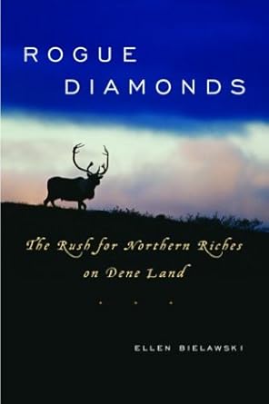 rogue diamonds the rush for northern riches on dene land 1st edition ellen bielawski 1550549502,