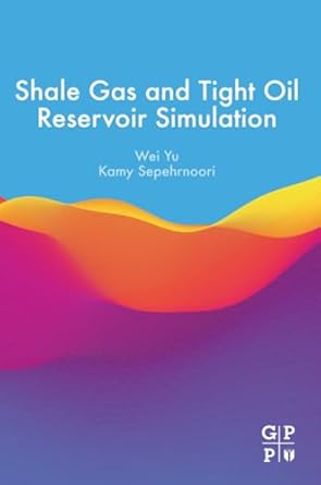 shale gas and tight oil reservoir simulation 1st edition wei yu ,kamy sepehrnoori 0128138688, 978-0128138687