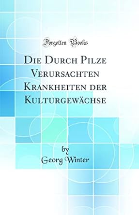 die durch pilze verursachten krankheiten der kulturgewachse 1st edition georg winter 0364262567,
