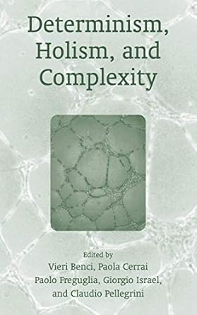 determinism holism and complexity 1st edition claudio pellegrini ,paola cerrai ,paolo freguglia ,vieri benci