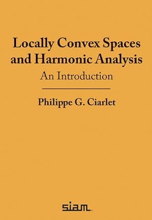 locally convex spaces and harmonic analysis an introduction 1st edition philippe g ciarlet 1611976642,