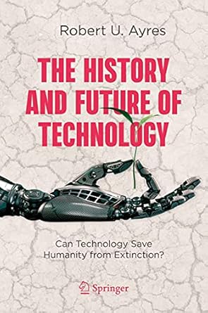 the history and future of technology can technology save humanity from extinction 1st edition robert u ayres