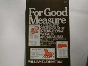 for good measure a complete compendium of international weights and measures 1st edition william d johnstone