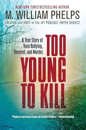 too young to kill a true story of teen bullying torment and murder 1st edition m william phelps 0806544554,