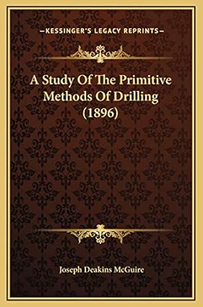 a study of the primitive methods of drilling 1st edition joseph deakins mcguire 1169260063, 978-1169260061