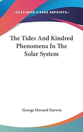 the tides and kindred phenomena in the solar system 1st edition george howard darwin sir 054825334x,