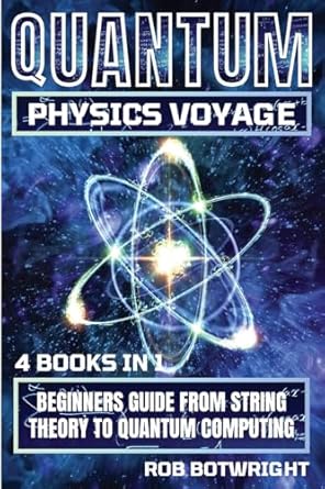 quantum physics voyage beginners guide from string theory to quantum computing 1st edition rob botwright