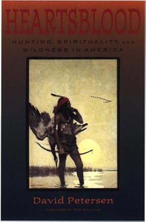 heartsblood hunting spirituality and wildness in america 1st edition david petersen ,ted williams 1559637617,