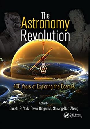 the astronomy revolution 400 years of exploring the cosmos 1st edition donald g york ,owen gingerich ,shuang