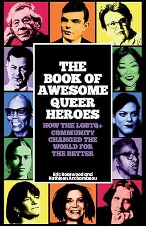 the book of awesome queer heroes how the lgbtq+ community changed the world for the better 1st edition eric