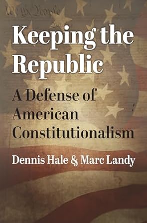 keeping the republic a defense of american constitutionalism 1st edition dennis hale ,marc landy 0700636234,