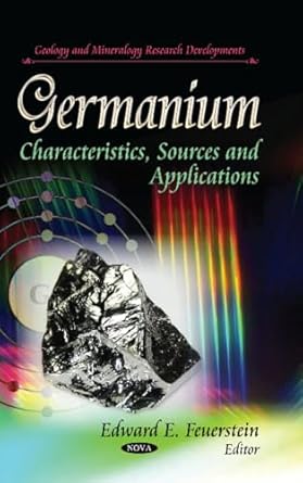 germanium characteristics sources and applications 1st edition edward e feuerstein 1629481807, 978-1629481807