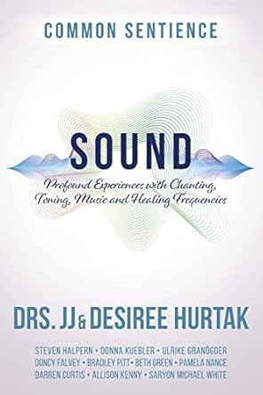 sound profound experiences with chanting toning music and healing frequencies 1st edition jj hurtak ,desiree