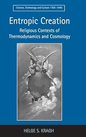 entropic creation religious contexts of thermodynamics and cosmology 1st edition helge s kragh 0754664147,