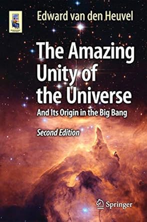 the amazing unity of the universe and its origin in the big bang 1st edition edward van den heuvel