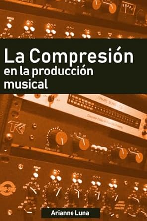 la compresion en la produccion musical 1st edition arianne luna 169387993x, 978-1693879937