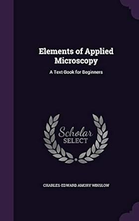 elements of applied microscopy a text book for beginners 1st edition charles edward amory winslow 1356903983,