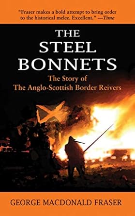 the steel bonnets the story of the anglo scottish border reivers 1st edition george macdonald fraser