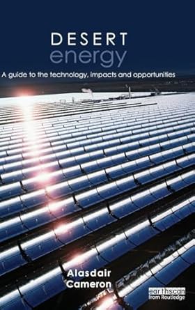 desert energy a guide to the technology impacts and opportunities 1st edition alasdair cameron 1849711844,