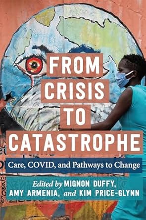 from crisis to catastrophe care covid and pathways to change 1st edition professor mignon duffy ph d