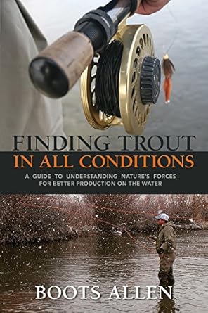 finding trout in all conditions a guide to understanding natures forces for better production on the water