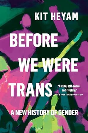 before we were trans a new history of gender 1st edition dr kit heyam ph d 1541605403, 978-1541605404