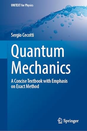 quantum mechanics a concise textbook with emphasis on exact method 1st edition sergio cecotti 303198823x,