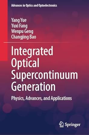 integrated optical supercontinuum generation physics advances and applications 1st edition yang yue ,yuxi