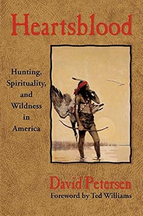 heartsblood hunting spirituality and wildness in america 1st edition david petersen 098165844x, 978-0981658445