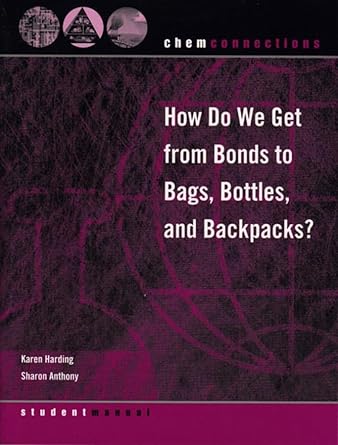 chemconnections how do we get from bonds to bags bottles and backpacks 1st edition sharon anthony ,karen