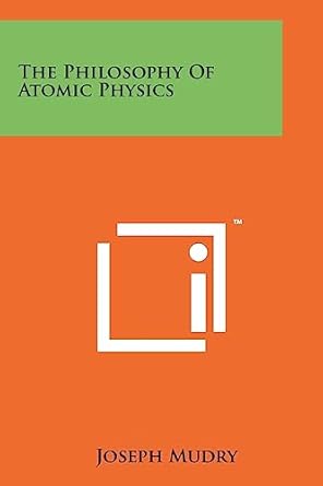 the philosophy of atomic physics 1st edition joseph mudry 1258175711, 978-1258175719