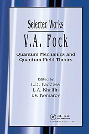 v a fock selected works quantum mechanics and quantum field theory 1st edition l d faddeev ,l a khalfin ,i v