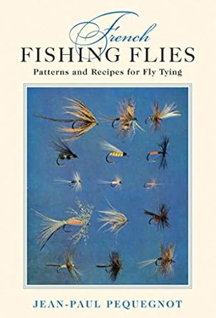 french fishing flies patterns and recipes for fly tying 1st edition jean paul pequegnot ,robert a chino