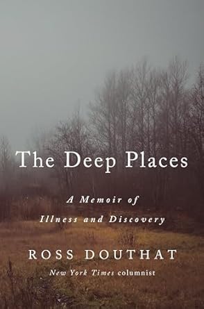 the deep places a memoir of illness and discovery 1st edition ross douthat 0593237366, 978-0593237366