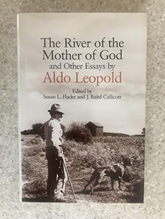 the river of the mother of god and other essays by aldo leopold 1st edition susan l flader ,j baird callicott