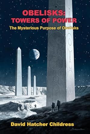 obelisks towers of power the mysterious purpose of obelisks 1st edition david childress 1948803054,