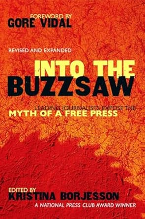 into the buzzsaw leading journalists expose the myth of a free press 1st edition kristina borjesson