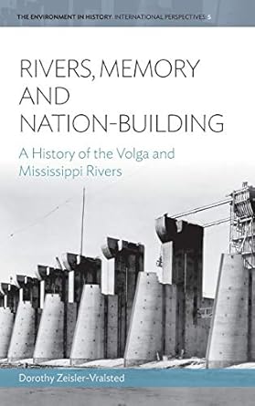 rivers memory and nation building a history of the volga and mississippi rivers 1st edition dorothy zeisler