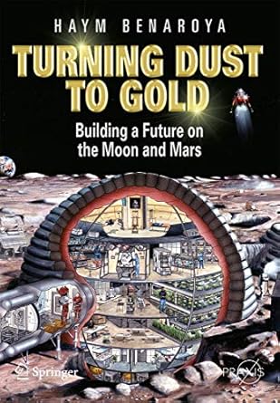 turning dust to gold building a future on the moon and mars 1st edition haym benaroya 1441908706,